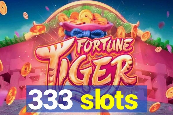 333 slots